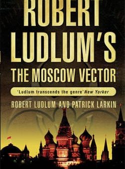 R. & Larkin P Ludlum: Robert Ludlum s The Moscow Vector [2006] paperback on Sale