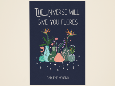 The Universe Will Give You Flores by Darlene Moreno Supply